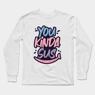 You Kinda Sus Long Sleeve T-Shirt